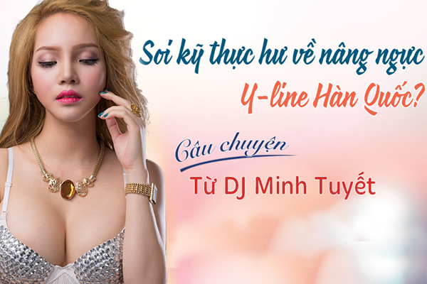 Soi kỹ “thực hư” về nâng ngực Y line Hàn Quốc – Câu chuyện từ  DJ Minh Tuyết